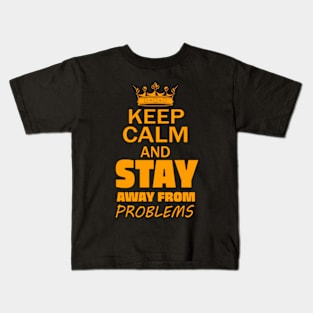 Keep Calm And Stay Away From Problems, Gift for husband, wife, son, daughter, friend, boyfriend, girlfriend. Kids T-Shirt